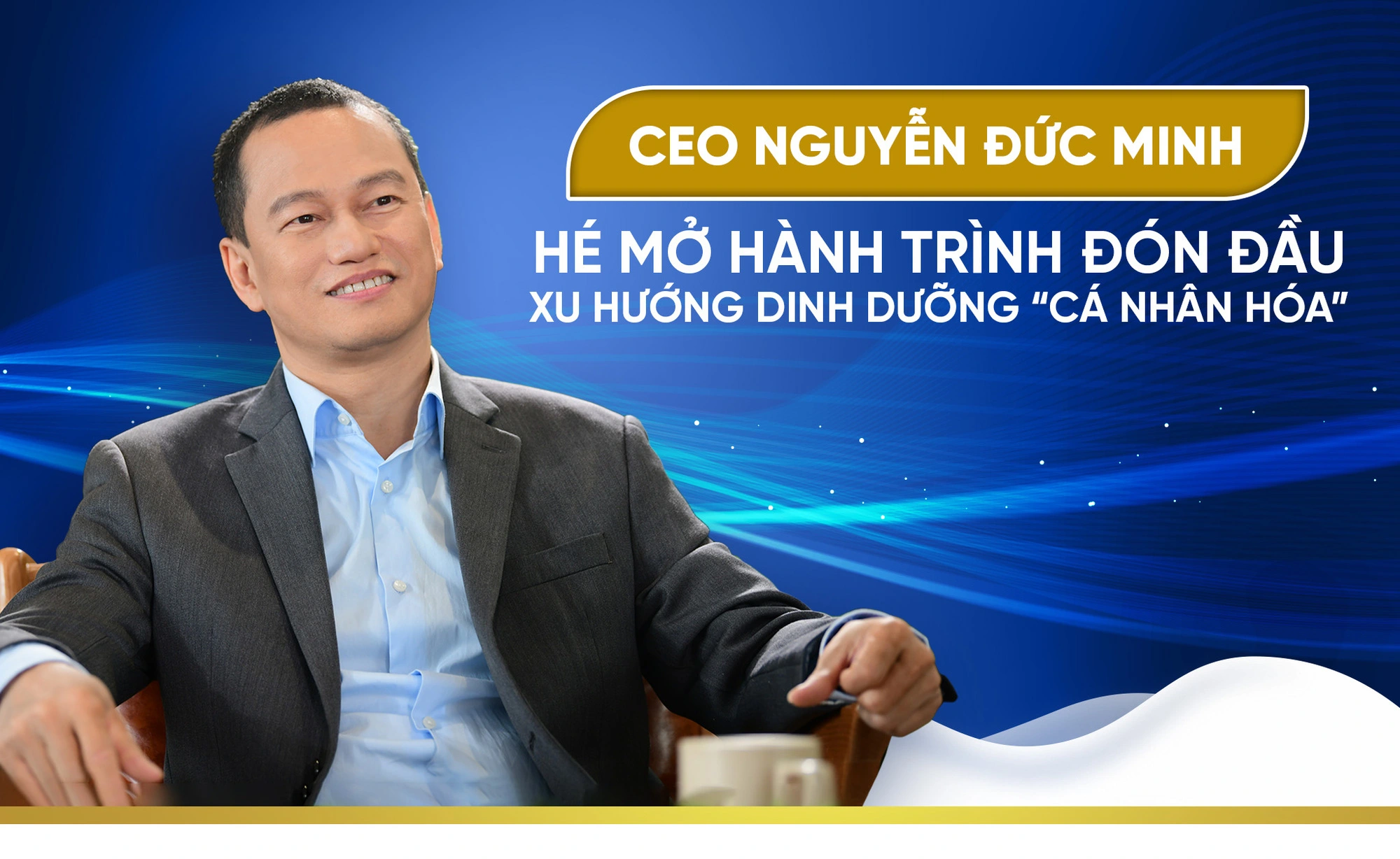 CEO Nguyễn Đức Minh hé mở hành trình đón đầu xu hướng dinh dưỡng “cá nhân hóa”